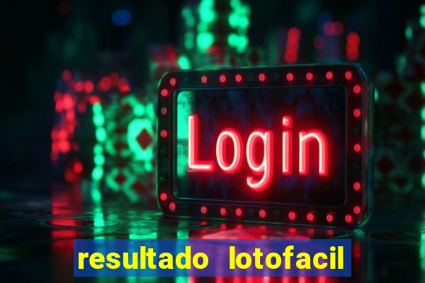 resultado lotofacil giga sena